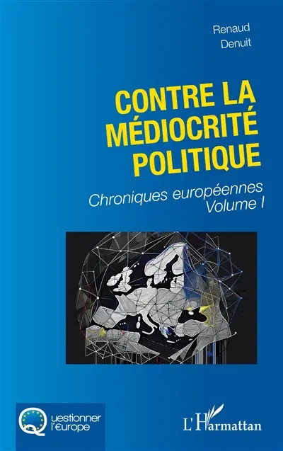 Chroniques européennes. Vol. 1. Contre la médiocrité politique