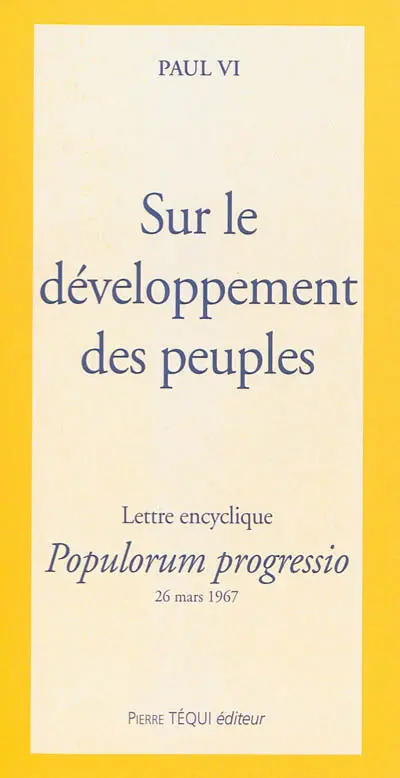 Sur le développement des peuples : lettre encyclique Populorum progressio de sa Sainteté le Pape Paul VI, 26 mars 1967