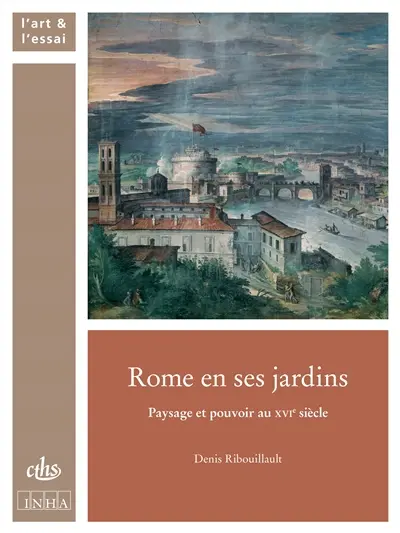 Rome en ses jardins : paysage et pouvoir au XVIe siècle
