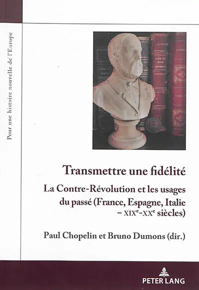 Transmettre une fidélité : la contre-révolution et les usages du passé : France, Espagne, Italie, XIXe-XXe siècles