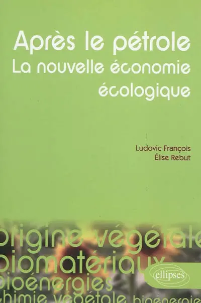 Après le pétrole : la nouvelle économie écologique : les alternatives végétales à l'or noir