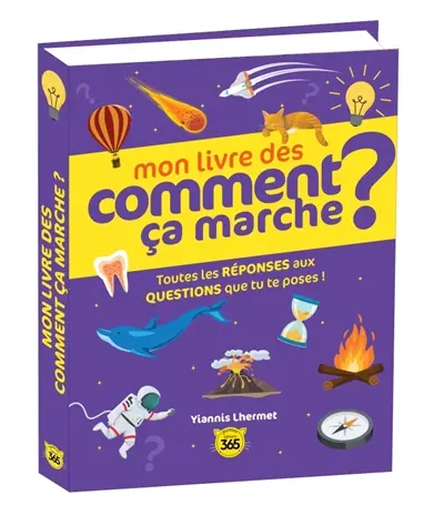 Mon livre des comment ça marche ? : toutes les réponses aux questions que tu te poses !