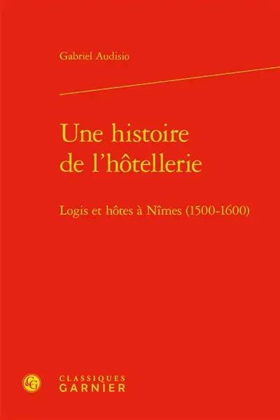Une histoire de l'hôtellerie : logis et hôtes à Nîmes (1500-1600)