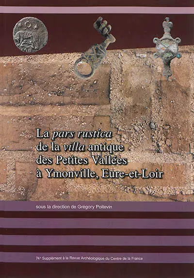 Etablissements ruraux laténiens et gallo-romains du centre de la Gaule. Vol. 4. La pars rustica de la villa antique des Petites Vallées à Ymonville, Eure-et-Loir