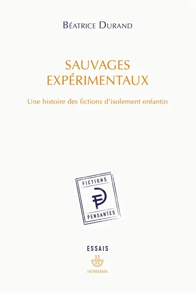 Sauvages expérimentaux : une histoire des fictions d'isolement enfantin : essais