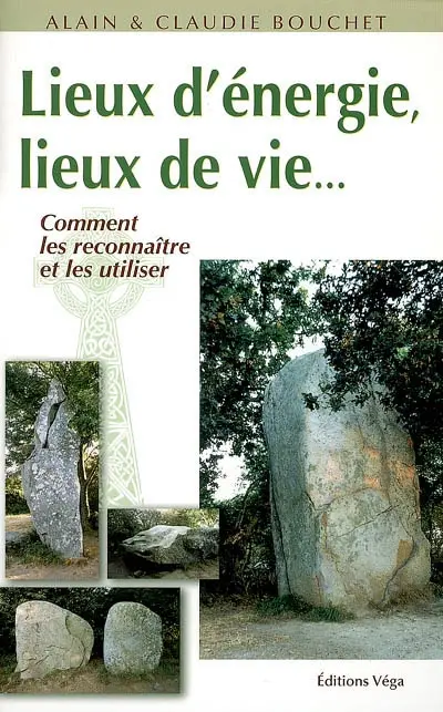 Lieux d'énergie, lieux de vie... : comment les reconnaître et les utiliser