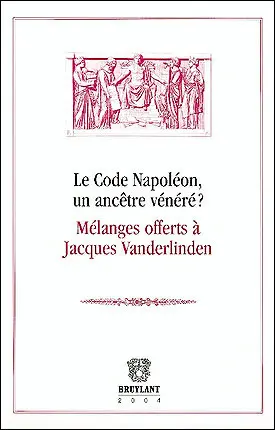 Le code Napoléon, un ancêtre vénéré ? : mélanges offerts à Jacques Vanderlinden