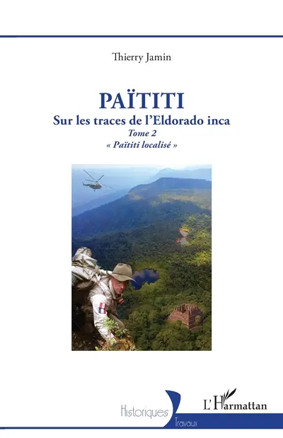 Païtiti : sur les traces de l'Eldorado inca. Vol. 2. Païtiti localisé