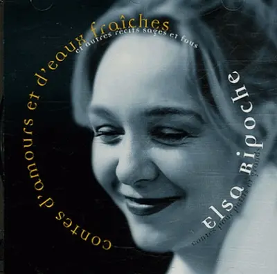 Contes d'amours et d'eaux fraiches et autres récits sages et fous : contes pour petits et grands