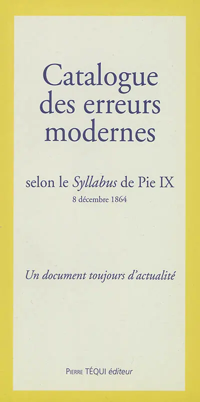 Catalogue des erreurs modernes : selon le Syllabus de Pie IX, 8 décembre 1864 : un document toujours d'actualité