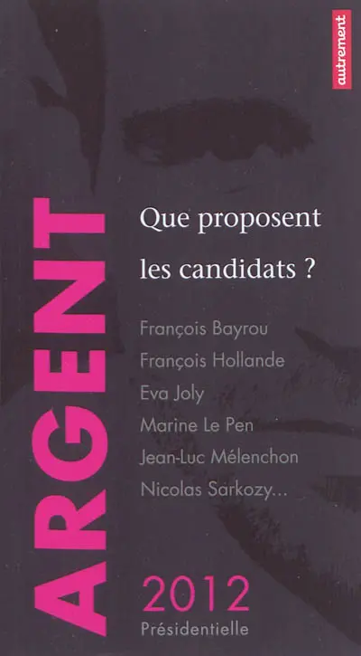 Argent : que proposent les candidats ? : François Bayrou, François Hollande, Eva Joly, Marine Le Pen, Jean-Luc Mélenchon, Nicolas Sarkozy...