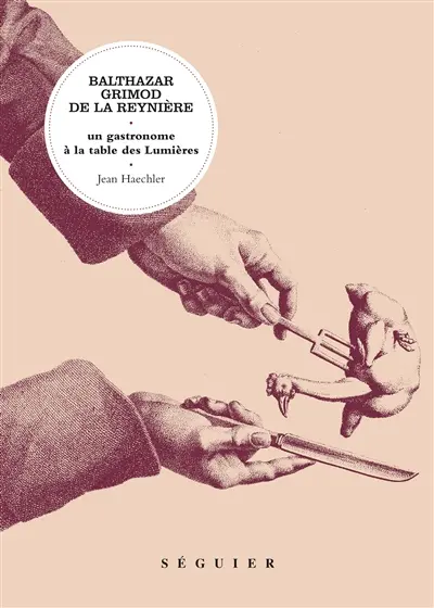 Balthazar Grimod de La Reynière : un gastronome à la table des Lumières