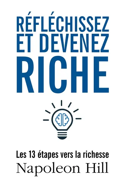 Réfléchissez et devenez riche : Les 13 étapes vers la richesse