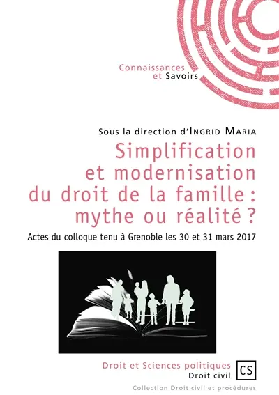 Simplification et modernisation du droit de la famille : mythe ou réalité ? : actes du colloque tenu à Grenoble les 30 et 31 mars 2017