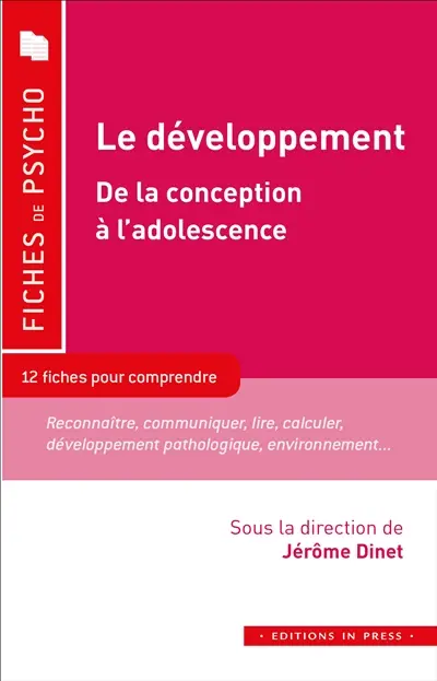 Le développement : de la conception à l'adolescence : 12 fiches pour comprendre, reconnaître, communiquer, lire, calculer, développement normal et pathologique