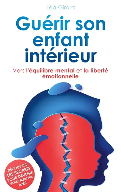 Guérir son enfant intérieur : Vers l'équilibre mental et la liberté émotionnelle