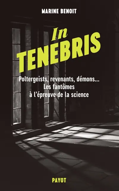 In tenebris : poltergeists, revenants, démons... les fantômes à l'épreuve de la science