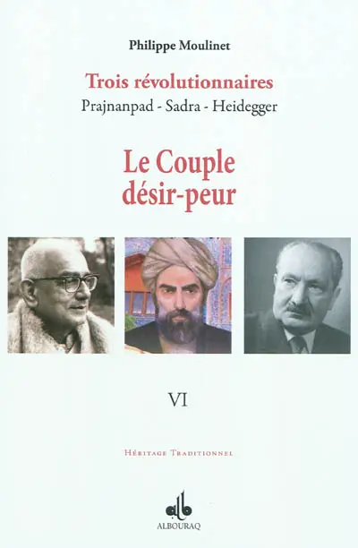 Trois révolutionnaires : Prajnanpad, Sadra, Heidegger. Vol. 6. Le couple désir-peur : une métapsychologie