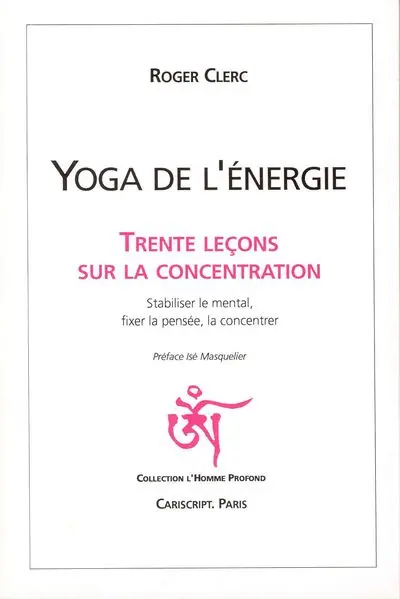 Yoga de l'énergie : trente leçons sur la concentration : stabiliser le mental, fixer la pensée, la concentrer