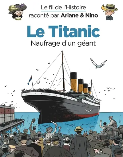 Le fil de l'histoire raconté par Ariane & Nino. Le Titanic, naufrage d'un géant