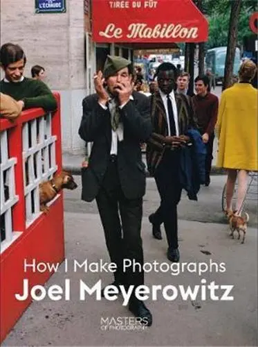 Joel Meyerowitz How I Make Photographs