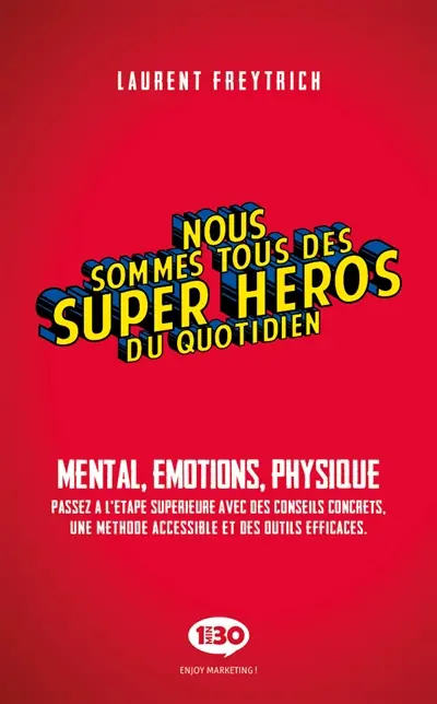 Nous sommes tous des super-héros du quotidien : mental, émotions, physique : passez à l'étape supérieure avec des conseils concrets, une méthode accessible et des outils efficaces