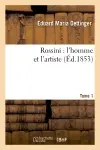 Rossini : l'homme et l'artiste. Tome 1