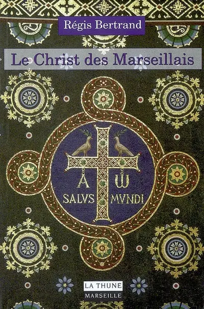 Le Christ des Marseillais : histoire et patrimoine des chrétiens de Marseille