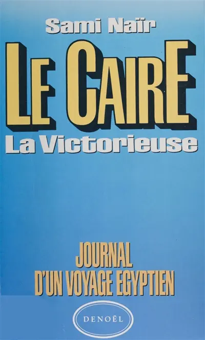 Le Caire, la victorieuse : journal d'un voyage égyptien