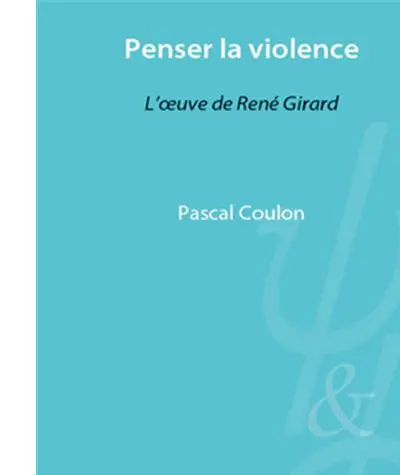 Penser la violence : l'oeuvre de René Girard