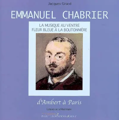 Emmanuel Chabrier : d'Ambert à Paris : la musique au ventre, fleur bleue à la boutonnière
