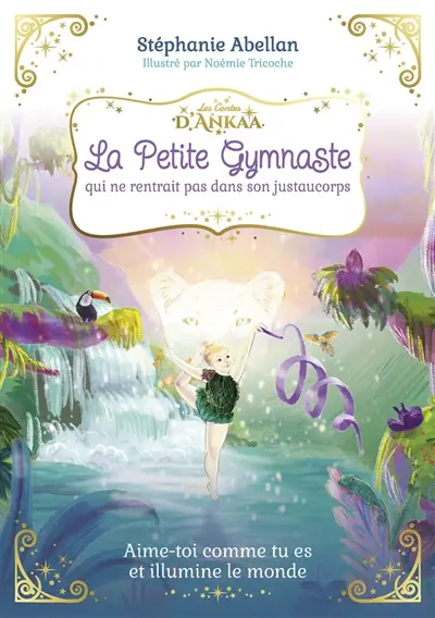 La petite gymnaste qui ne rentrait pas dans son justaucorps : aime-toi comme tu es et illumine le monde