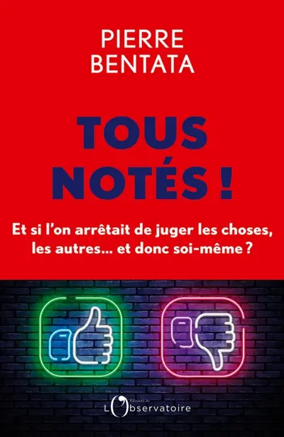 Tous notés ! : et si l'on arrêtait de juger les choses, les autres... et donc soi-même ?