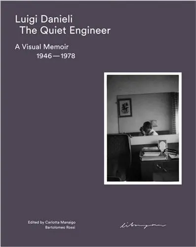 Luigi Danieli The Quiet Engineer : A Visual Memoir 1946-1978