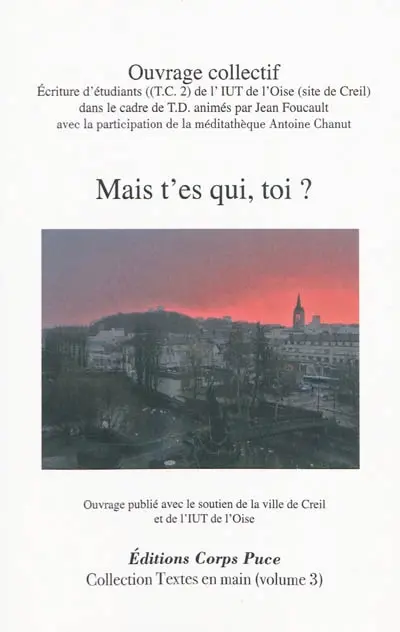 Mais t'es qui, toi ? : écriture d'étudiants de l'IUT de l'Oise, site de Creil...