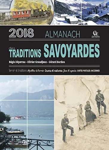 Almanach des traditions savoyardes 2018 : terroir et traditions, recettes de terroir, trucs et astuces, jeux et agenda, cartes postales anciennes