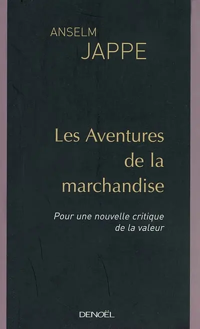 Les aventures de la marchandise : pour une nouvelle critique de la valeur