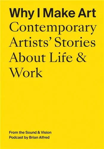 Why I Make Art : Contemporary Artists´ Stories About Life and Work