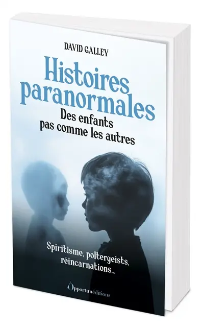 Histoires paranormales : des enfants pas comme les autres : spiritisme, poltergeists, réincarnations...