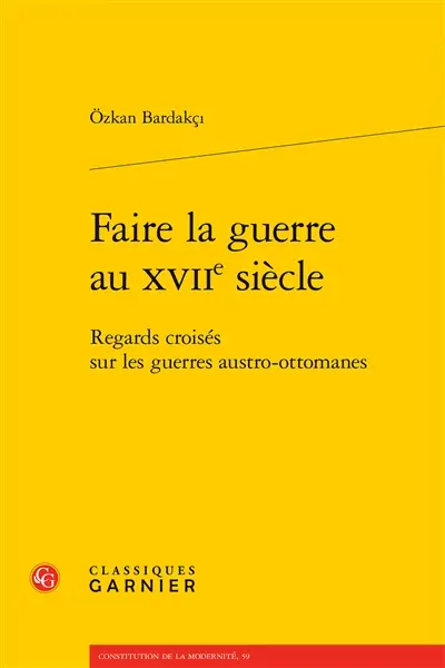 Faire la guerre au XVIIe siècle : regards croisés sur les guerres austro-ottomanes