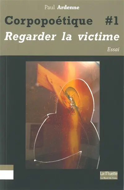 Corpopoétique. Vol. 1. Regarder la victime