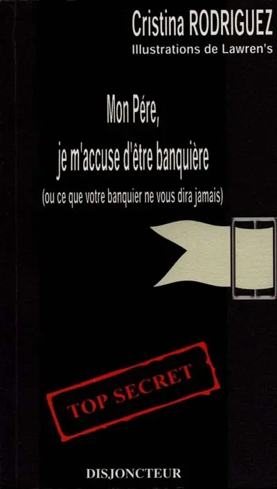 Mon père, je m'accuse d'être banquière ou Ce que votre banquier ne vous avouera jamais