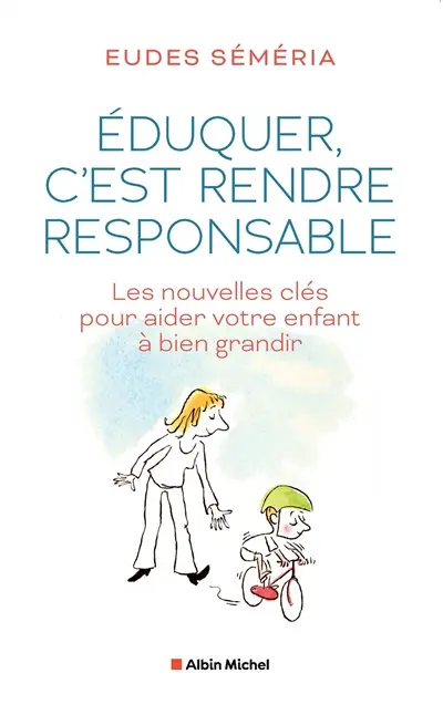 Eduquer, c'est rendre responsable : les nouvelles clés pour aider votre enfant à bien grandir