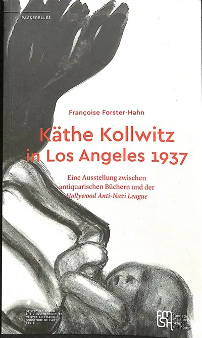 Käthe Kollwitz in Los Angeles 1937 : eine Ausstellung zwischen antiquarischen Büchern und der Hollywood Anti-Nazi League