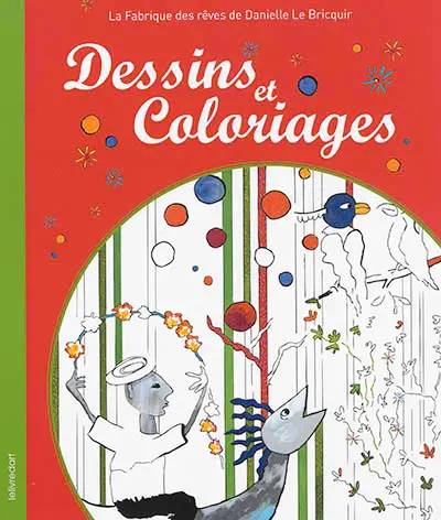 Dessins et coloriages : la fabrique des rêves de Danielle Le Bricquir