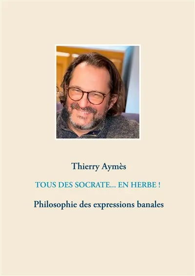 Tous des Socrate... En herbe ! : Philosophie des expressions banales