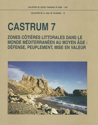 Castrum. Vol. 7. Zones côtières littorales dans le monde méditerranéen au Moyen Age : défense, peuplement, mise en valeur : actes du colloque international, Rome, 23-26 octobre 1996