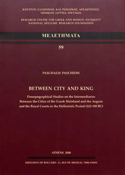 Between city and king : prosopographical studies on the Intermediares between the cities of the Greek mainland and the Aegean and the Royal Courts in the Hellenistic Period (322-190 BC)