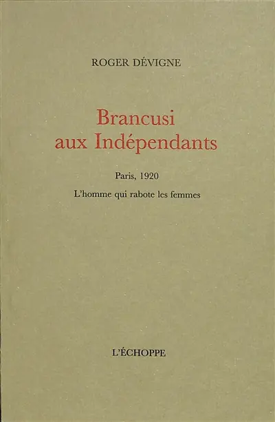 Brancusi aux Indépendants : Paris, 1920 : l'homme qui rabote les femmes
