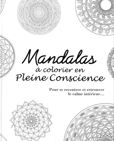 Mandalas à colorier en pleine conscience : pour se recentrer et retrouver le calme intérieur...
